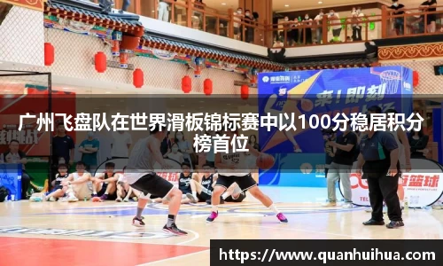 广州飞盘队在世界滑板锦标赛中以100分稳居积分榜首位