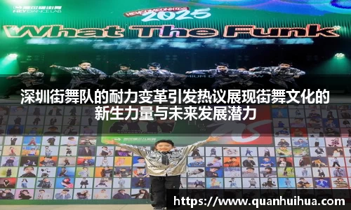 深圳街舞队的耐力变革引发热议展现街舞文化的新生力量与未来发展潜力