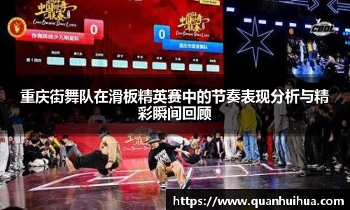 重庆街舞队在滑板精英赛中的节奏表现分析与精彩瞬间回顾