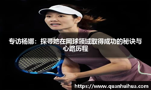 专访杨娜：探寻她在网球领域取得成功的秘诀与心路历程