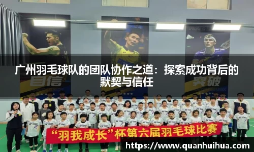 广州羽毛球队的团队协作之道：探索成功背后的默契与信任