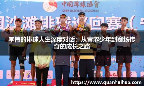 李伟的排球人生深度对话：从青涩少年到赛场传奇的成长之路