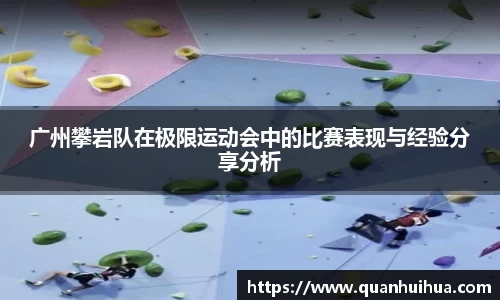 广州攀岩队在极限运动会中的比赛表现与经验分享分析