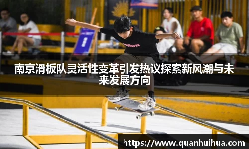 南京滑板队灵活性变革引发热议探索新风潮与未来发展方向